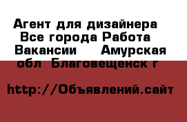 Агент для дизайнера - Все города Работа » Вакансии   . Амурская обл.,Благовещенск г.